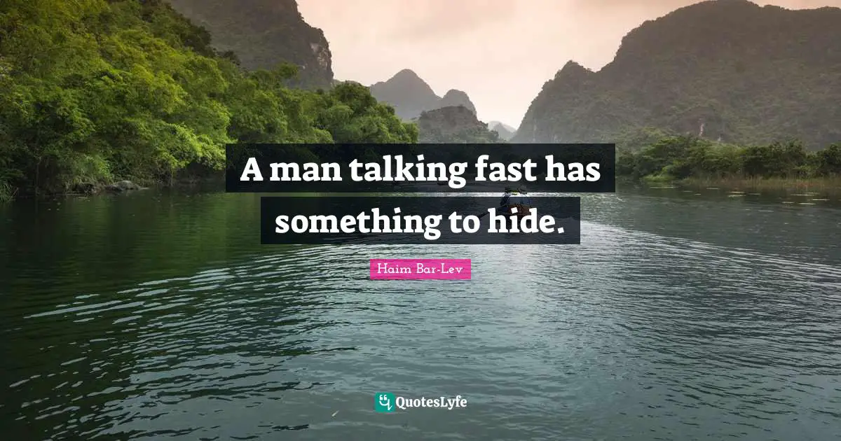 A man talking fast has something to hide.
