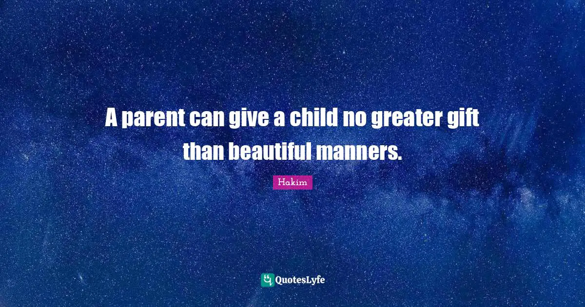 A parent can give a child no greater gift than beautiful manners.