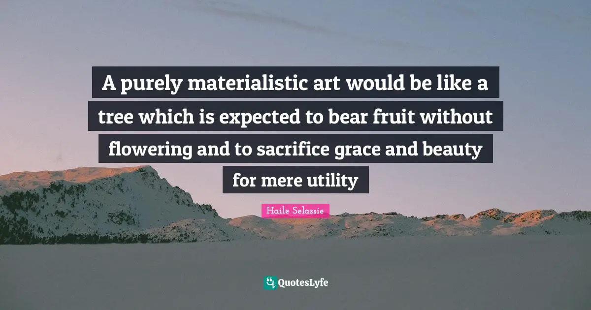 Fruit Quotes: "A purely materialistic art would be like a tree which is expected to bear fruit without flowering and to sacrifice grace and beauty for mere utility"