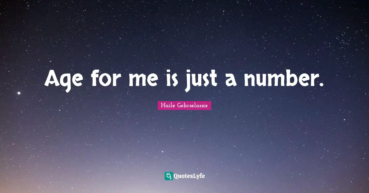 Haile Gebrselassie Quotes: "Age for me is just a number."