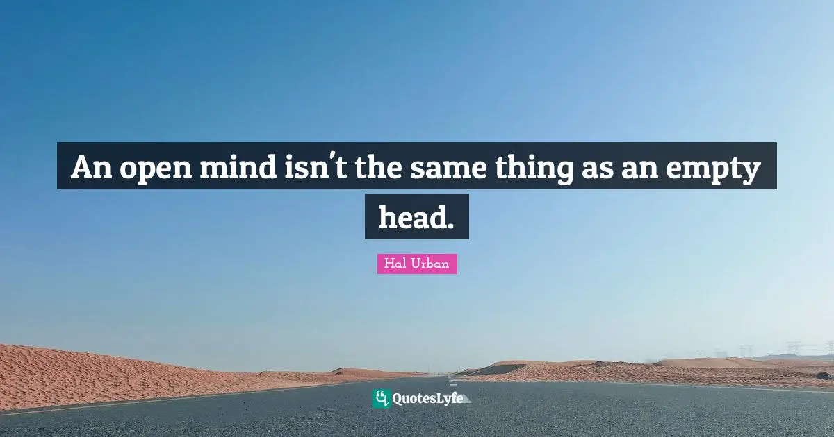 An open mind isn't the same thing as an empty head.