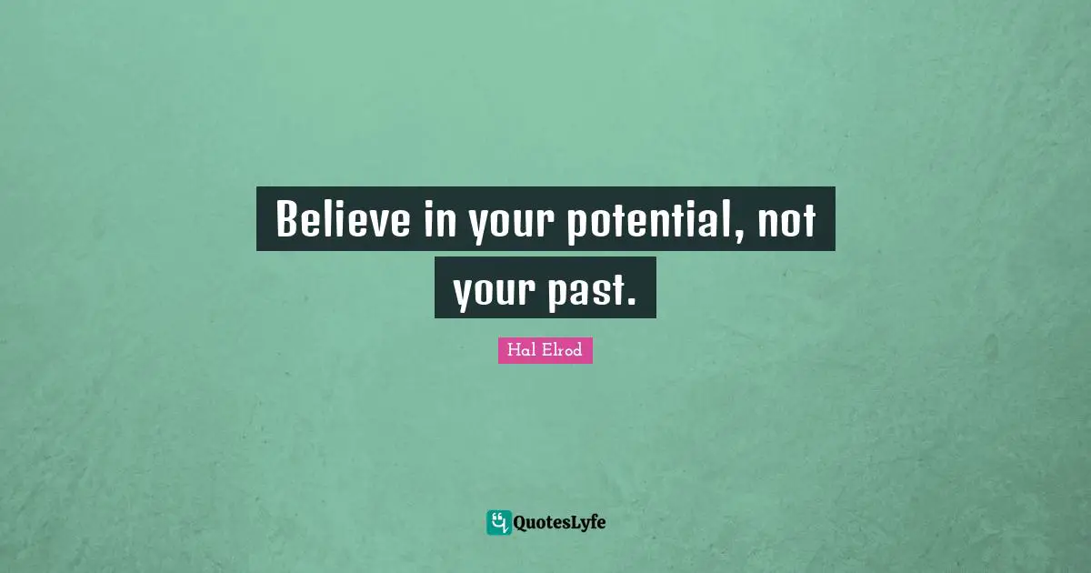 Believe in your potential, not your past.