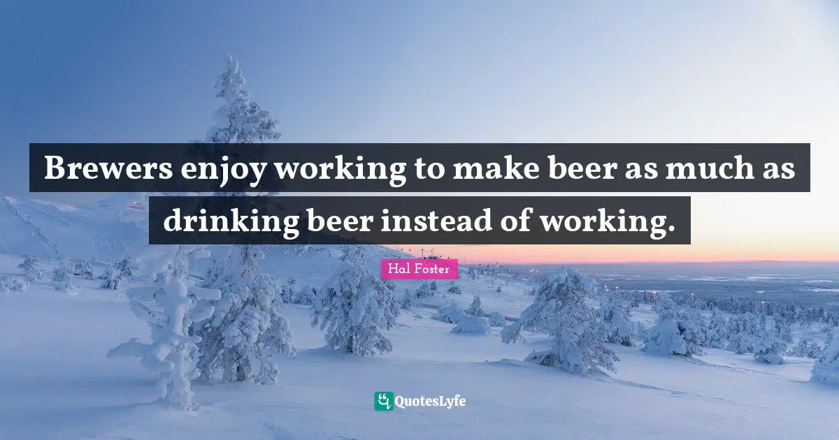 Brewers enjoy working to make beer as much as drinking beer instead of working.
