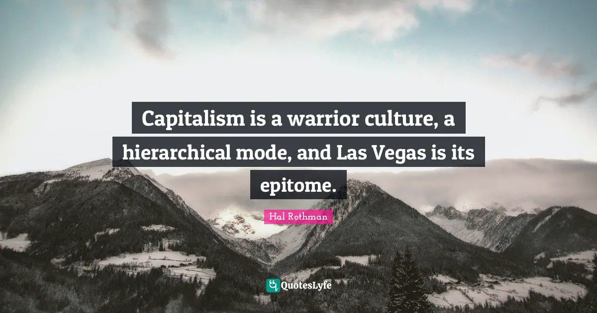Capitalism is a warrior culture, a hierarchical mode, and Las Vegas is its epitome.