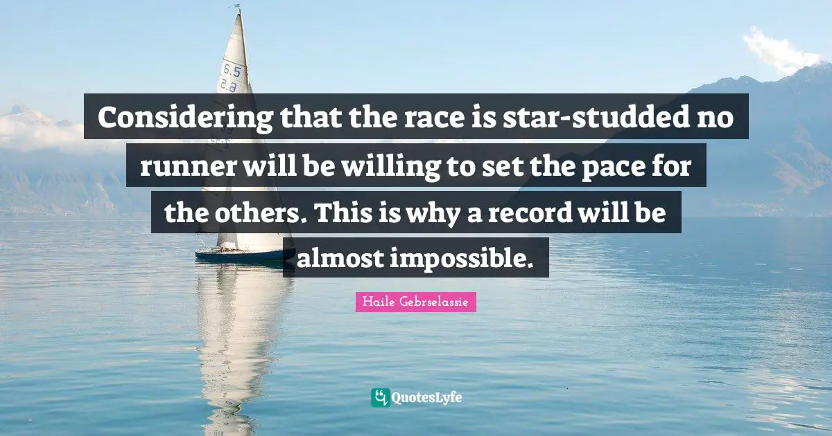 Considering that the race is star-studded no runner will be willing to set the pace for the others. This is why a record will be almost impossible.
