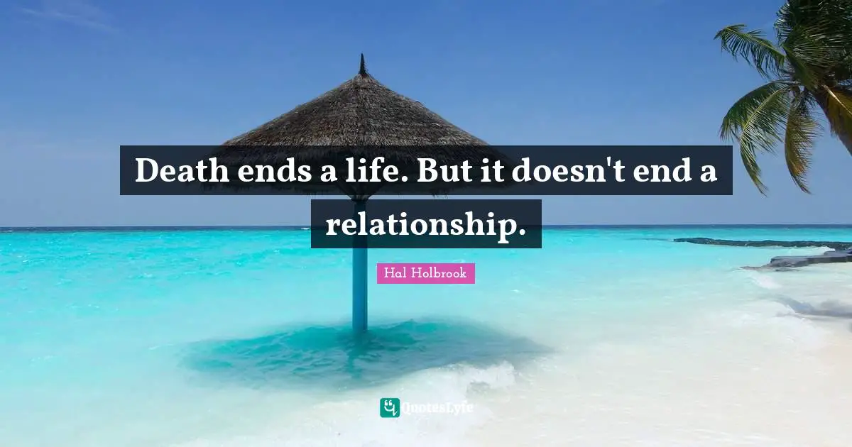 Death ends a life. But it doesn't end a relationship.
