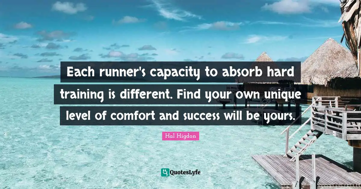 Each runner's capacity to absorb hard training is different. Find your own unique level of comfort and success will be yours.