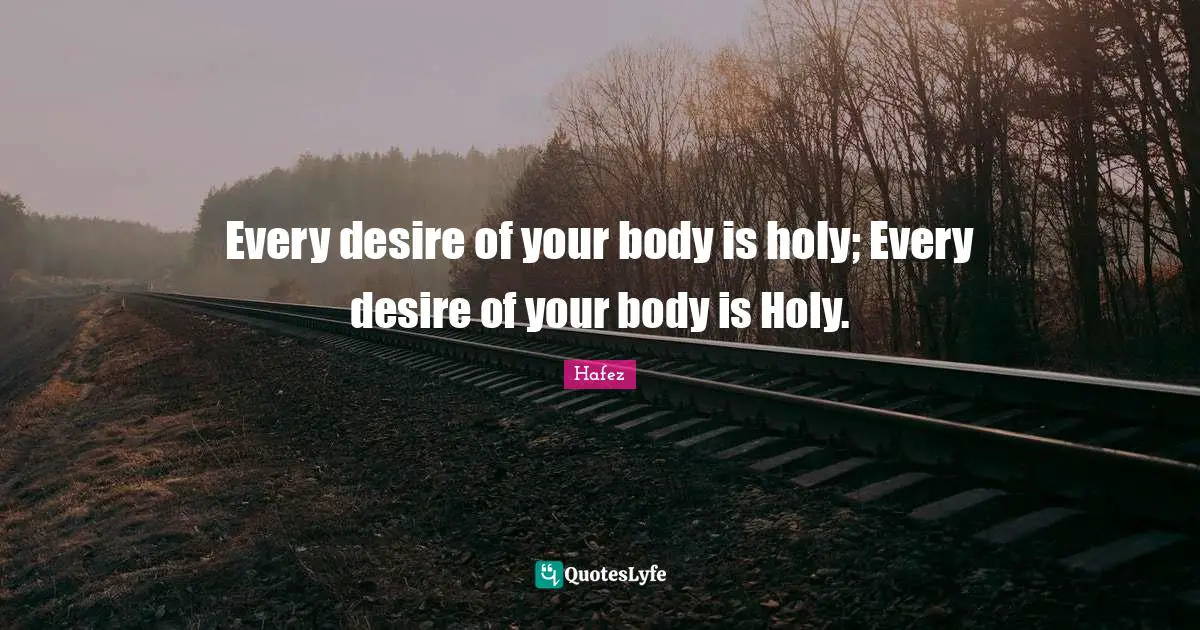 Every desire of your body is holy; Every desire of your body is Holy.