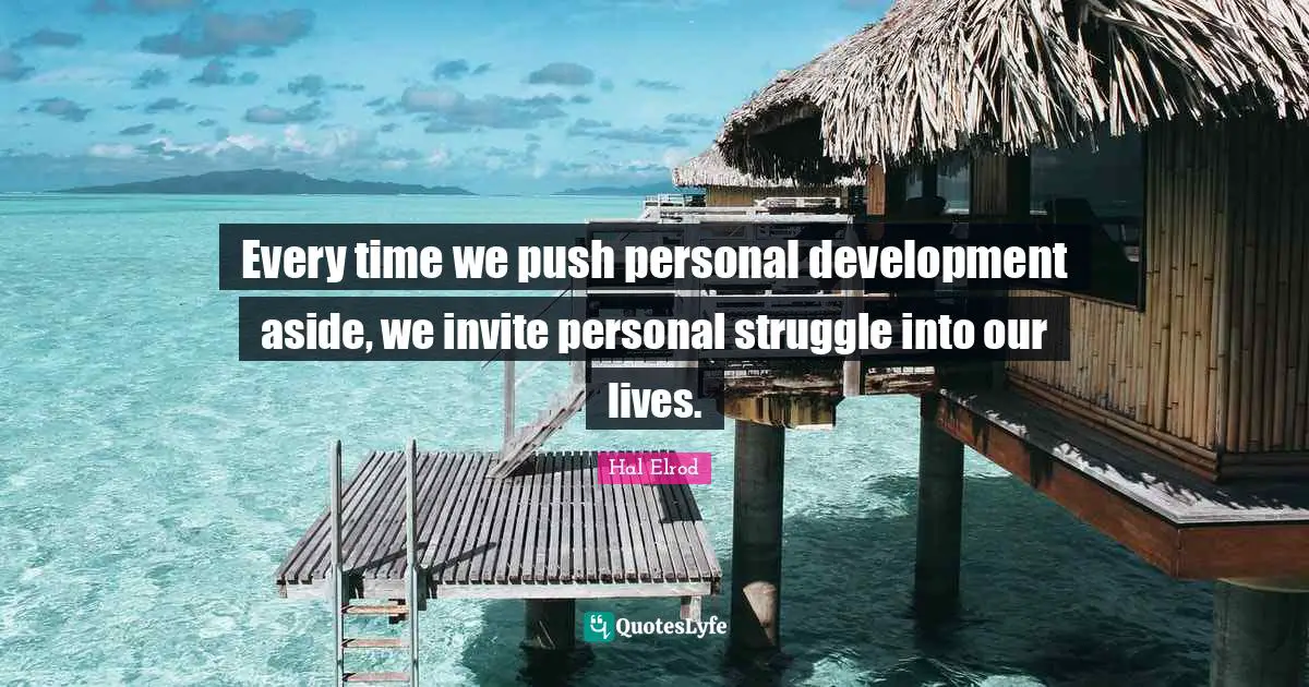Personal Development Quotes: "Every time we push personal development aside, we invite personal struggle into our lives."
