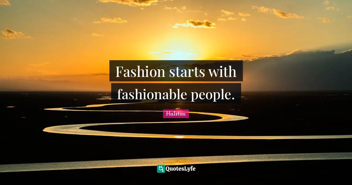 Fashion starts with fashionable people.
