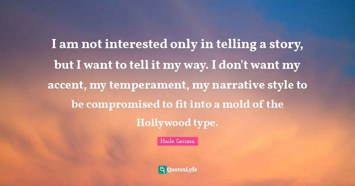 Temperament Quotes: "I am not interested only in telling a story, but I want to tell it my way. I don't want my accent, my temperament, my narrative style to be compromised to fit into a mold of the Hollywood type."