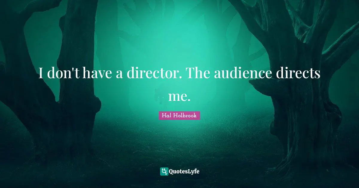 I don't have a director. The audience directs me.