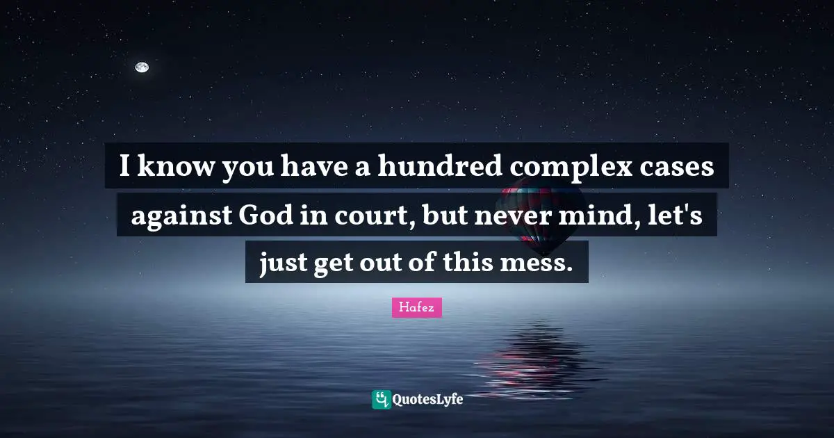 I know you have a hundred complex cases against God in court, but never mind, let's just get out of this mess.