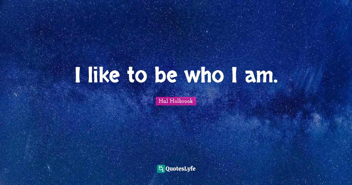 I like to be who I am.