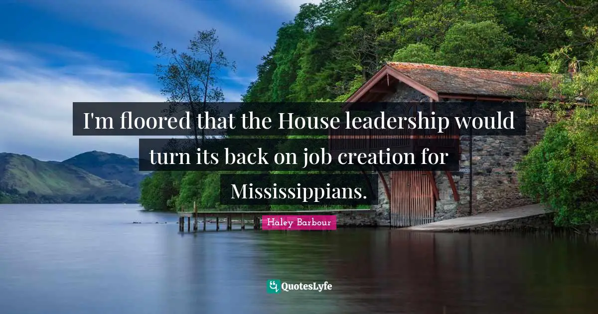 I'm floored that the House leadership would turn its back on job creation for Mississippians.