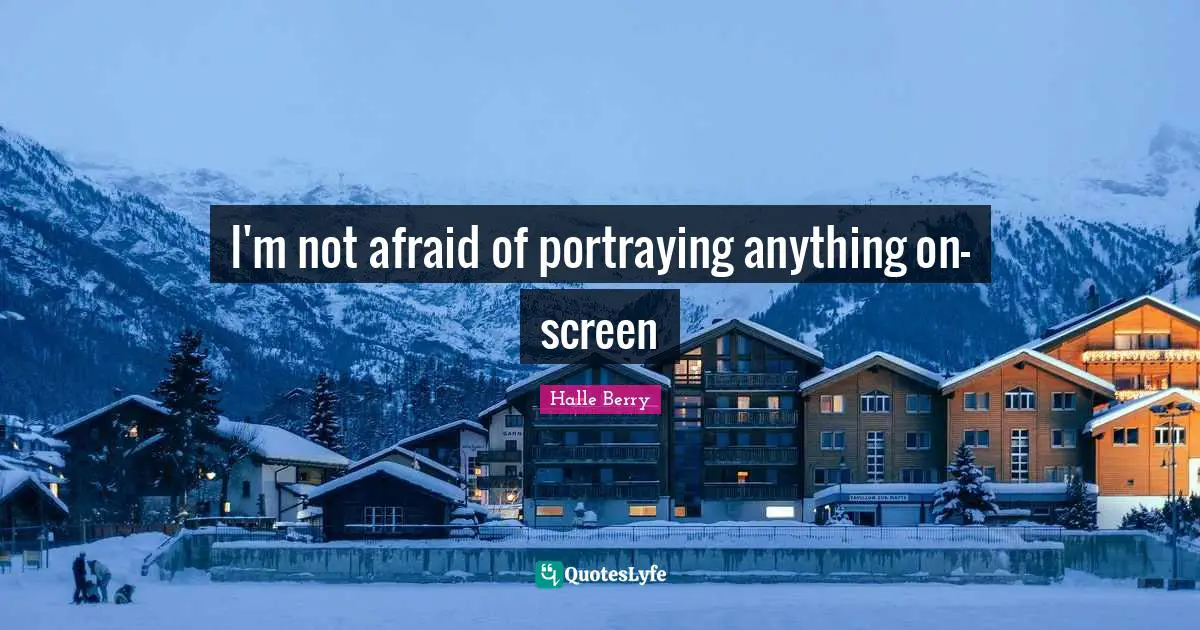 I'm not afraid of portraying anything on-screen