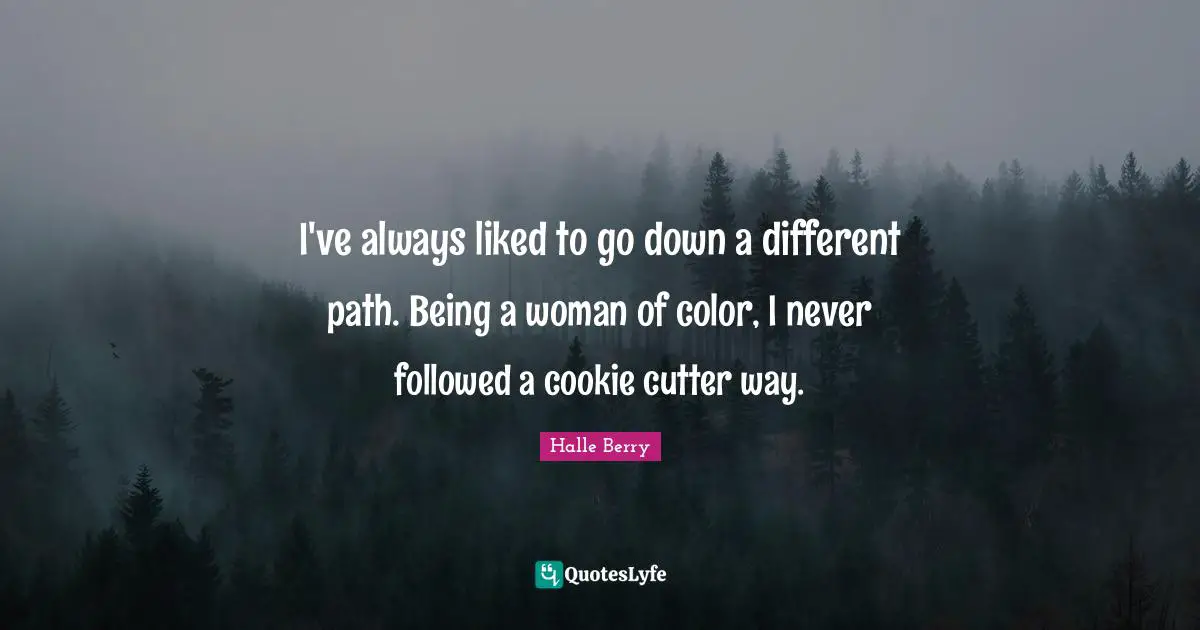 Being A Woman Quotes: "I've always liked to go down a different path. Being a woman of color, I never followed a cookie cutter way."
