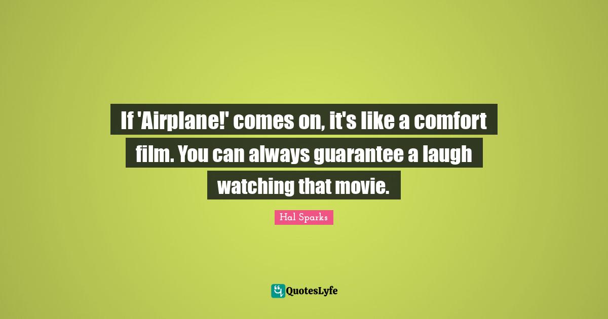If 'Airplane!' comes on, it's like a comfort film. You can always guarantee a laugh watching that movie.