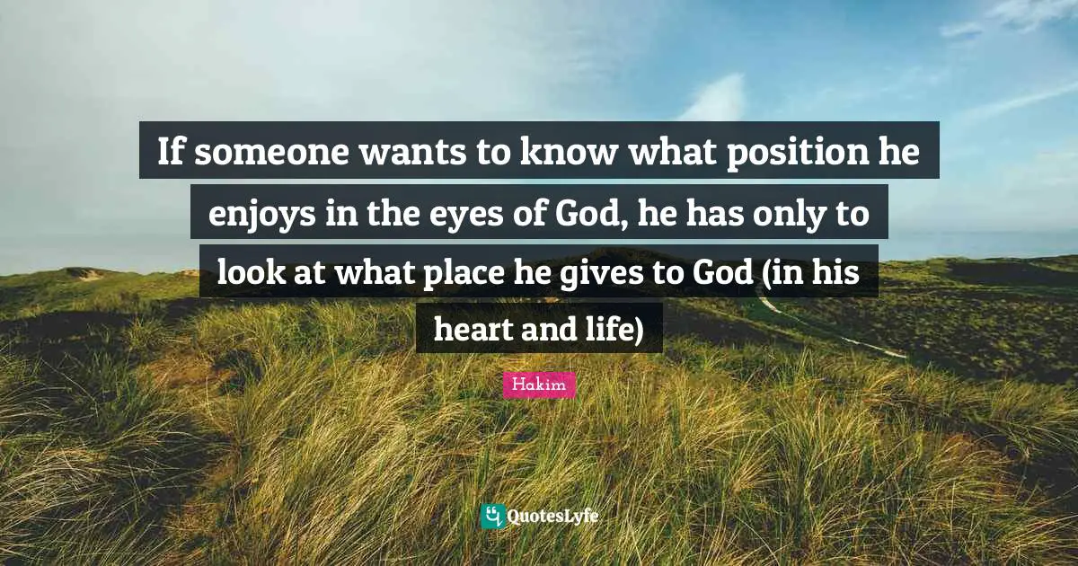 If someone wants to know what position he enjoys in the eyes of God, he has only to look at what place he gives to God (in his heart and life)
