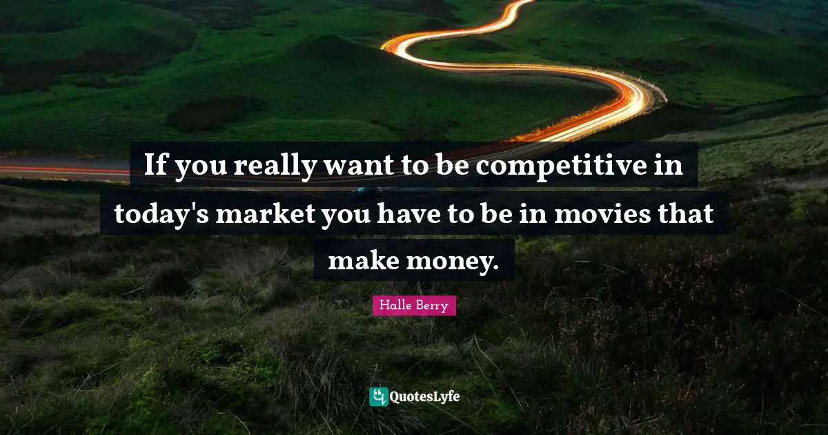 If you really want to be competitive in today's market you have to be in movies that make money.