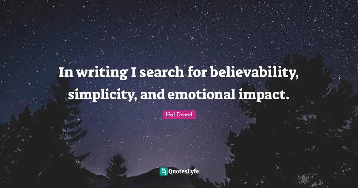 In writing I search for believability, simplicity, and emotional impact.