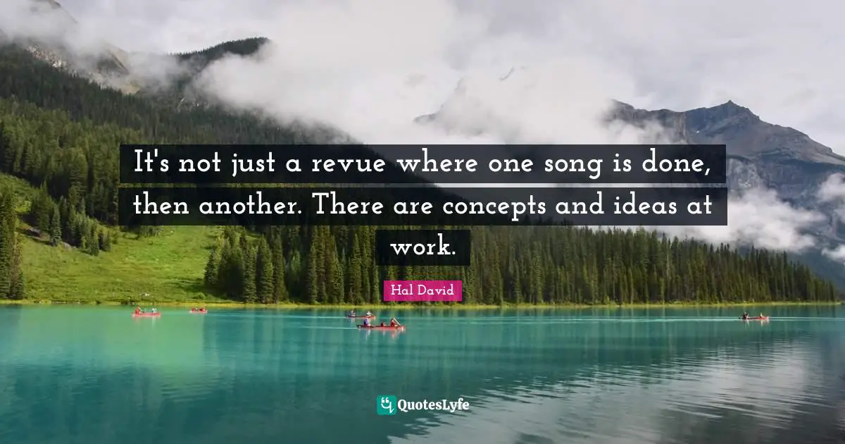Concepts Quotes: "It's not just a revue where one song is done, then another. There are concepts and ideas at work."