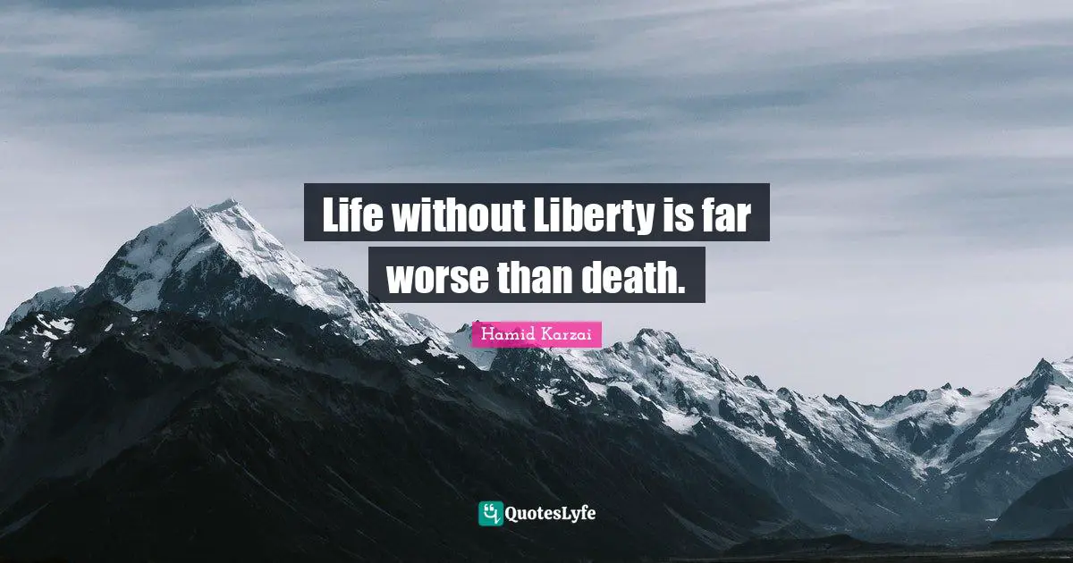 Hamid Karzai Quotes: "Life without Liberty is far worse than death."