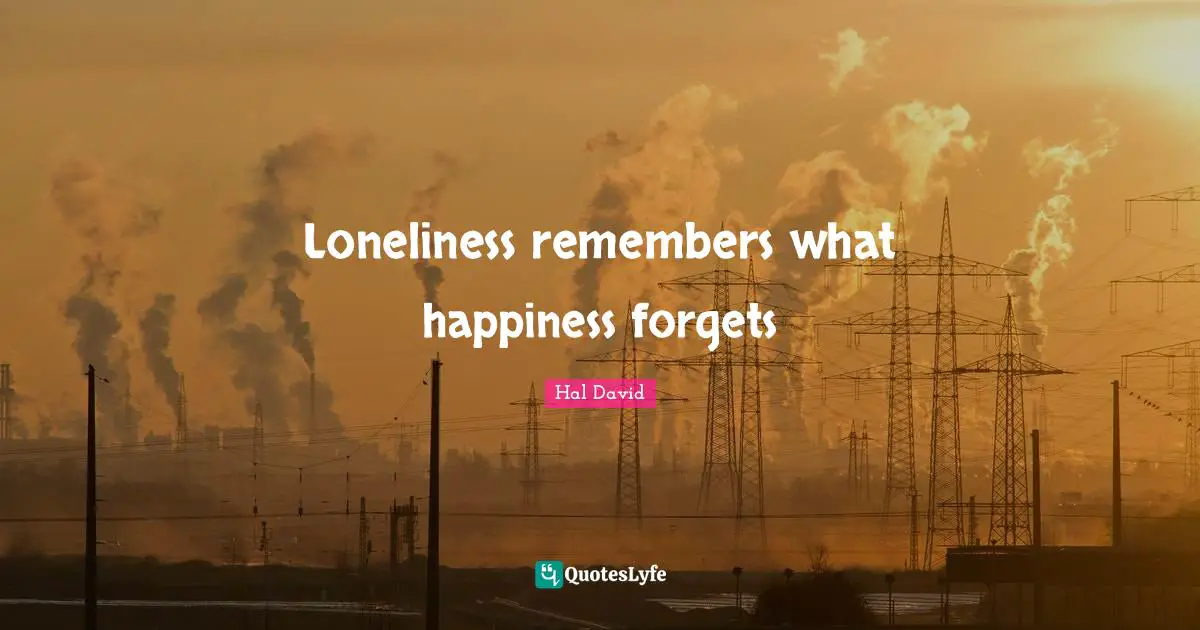 Loneliness remembers what happiness forgets