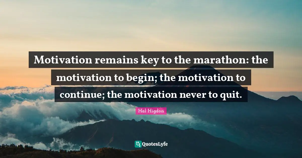 Marathon Quotes: "Motivation remains key to the marathon: the motivation to begin; the motivation to continue; the motivation never to quit."