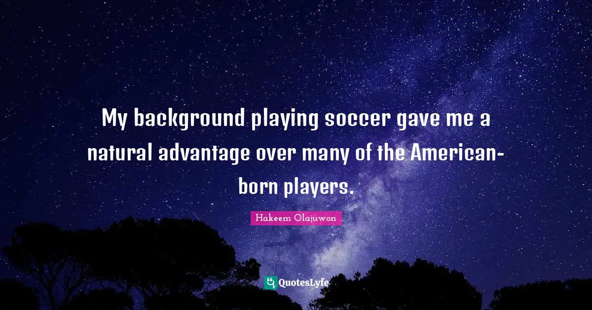 My background playing soccer gave me a natural advantage over many of the American-born players.