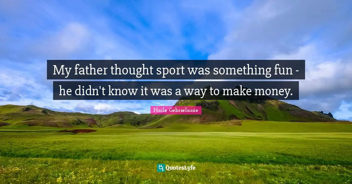 My father thought sport was something fun - he didn't know it was a way to make money.