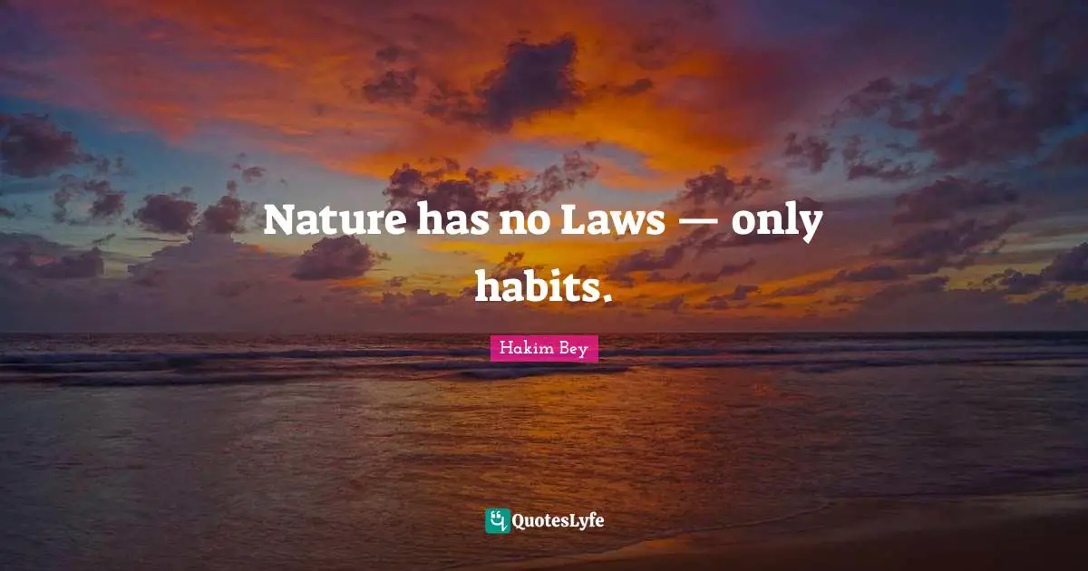 Nature has no Laws — only habits.