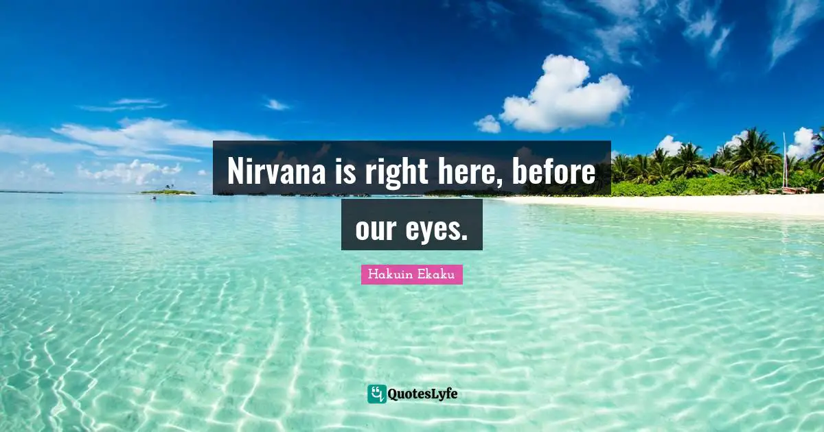 Nirvana is right here, before our eyes.