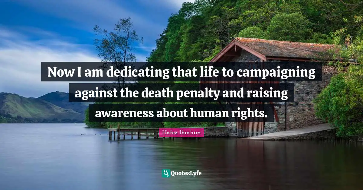 Now I am dedicating that life to campaigning against the death penalty and raising awareness about human rights.