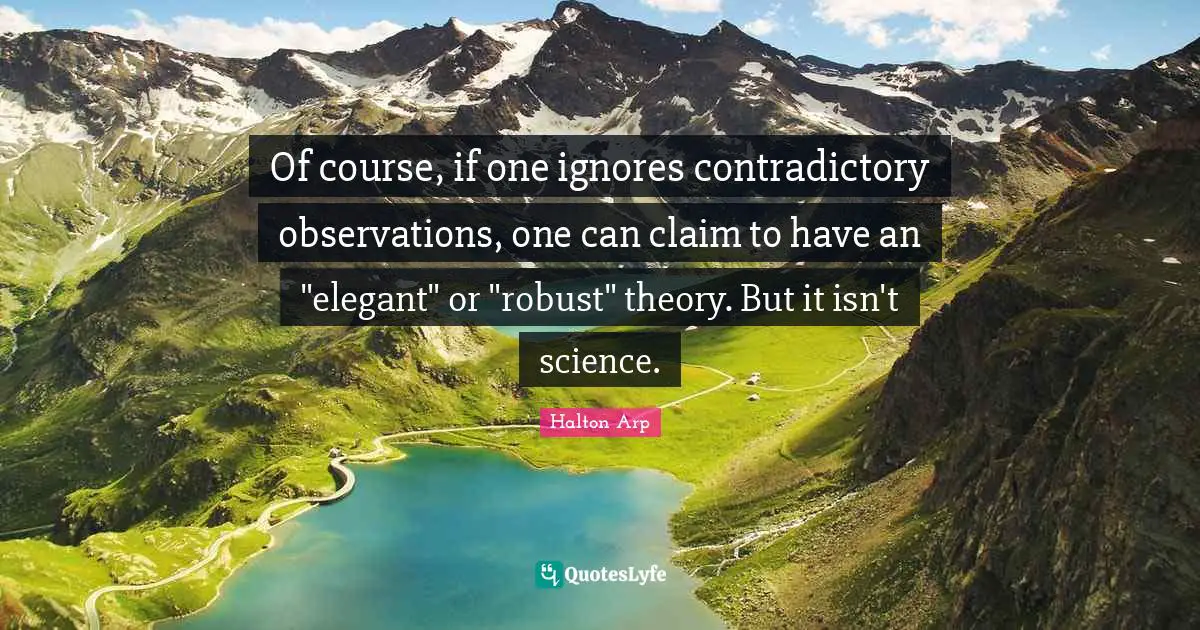 Of course, if one ignores contradictory observations, one can claim to have an "elegant" or "robust" theory. But it isn't science.