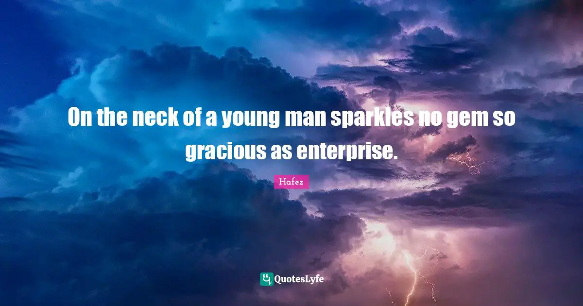 On the neck of a young man sparkles no gem so gracious as enterprise.