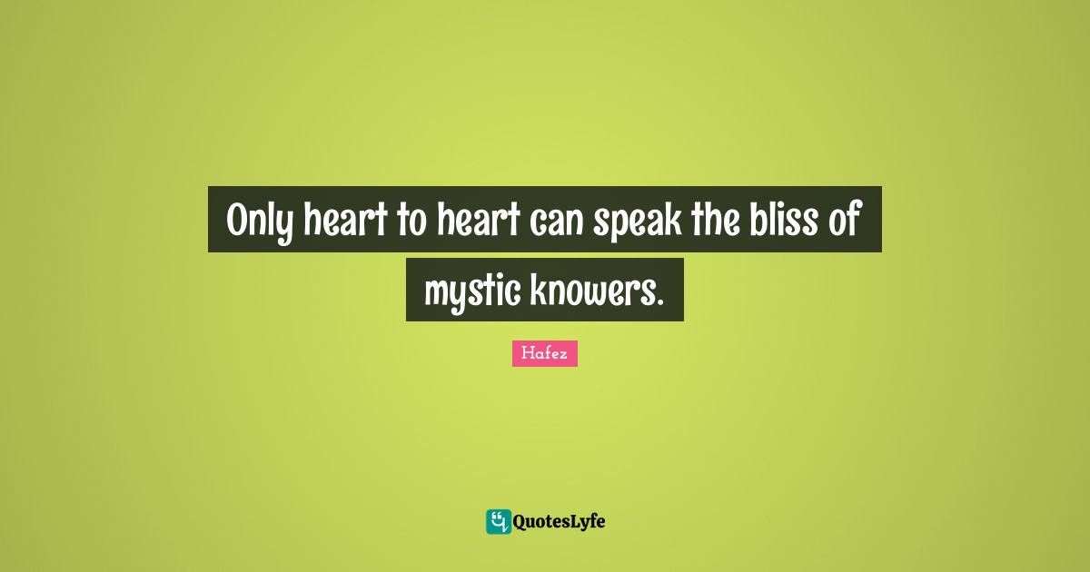 Only heart to heart can speak the bliss of mystic knowers.