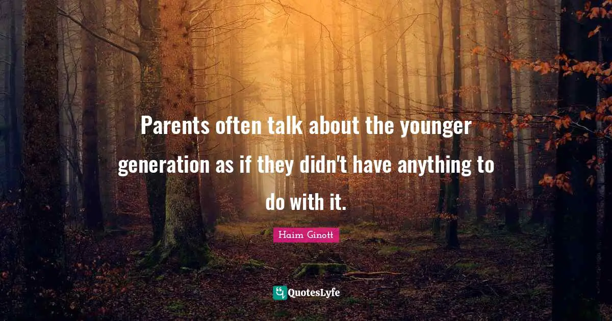 Parenting Quotes: "Parents often talk about the younger generation as if they didn't have anything to do with it."