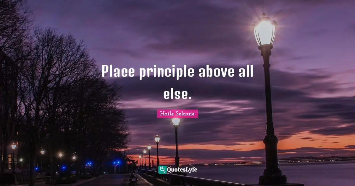 Place principle above all else.