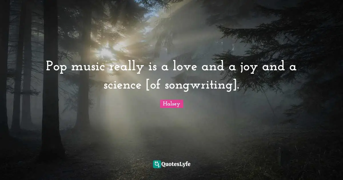 Pop Music Quotes: "Pop music really is a love and a joy and a science [of songwriting]."