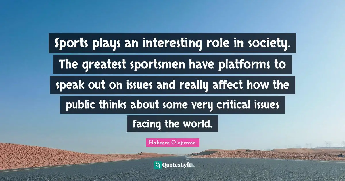 Sports plays an interesting role in society. The greatest sportsmen have platforms to speak out on issues and really affect how the public thinks about some very critical issues facing the world.