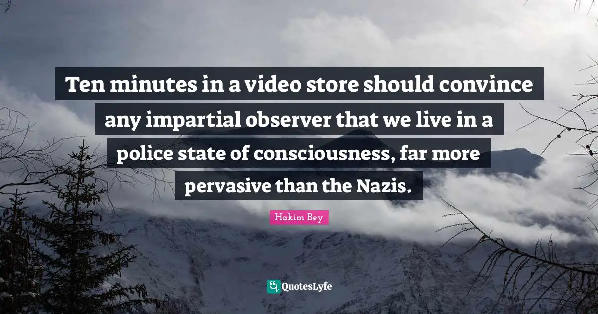 Convince Quotes: "Ten minutes in a video store should convince any impartial observer that we live in a police state of consciousness, far more pervasive than the Nazis."