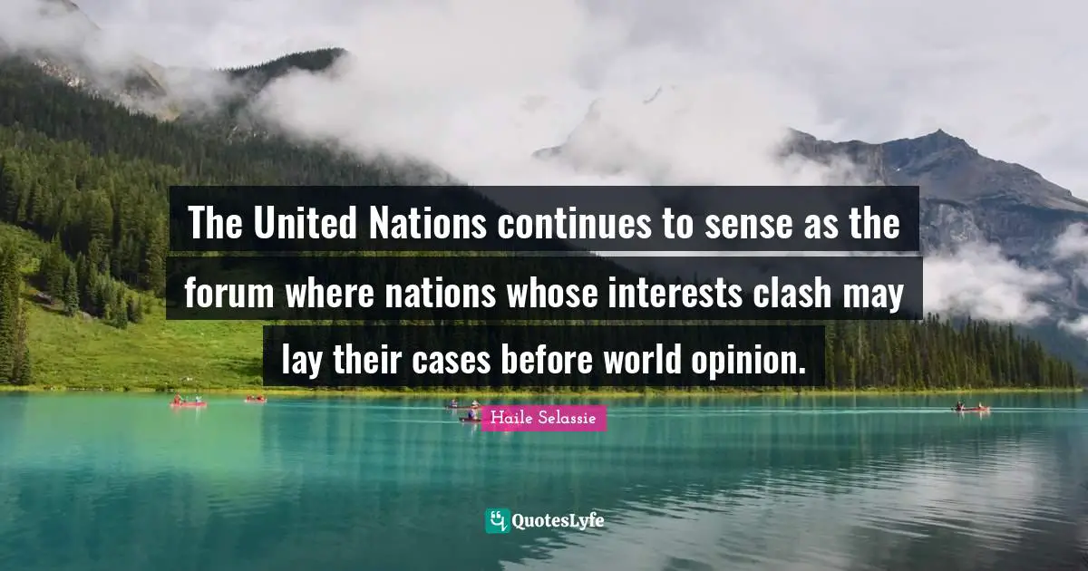 The United Nations continues to sense as the forum where nations whose interests clash may lay their cases before world opinion.