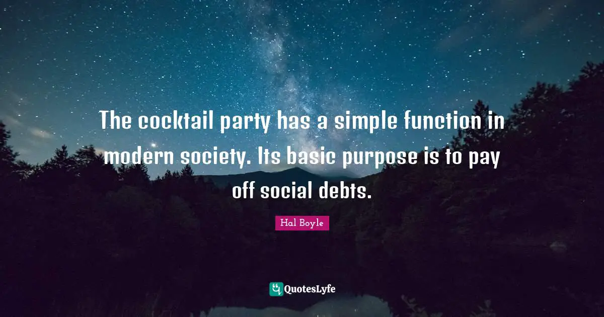 The cocktail party has a simple function in modern society. Its basic purpose is to pay off social debts.