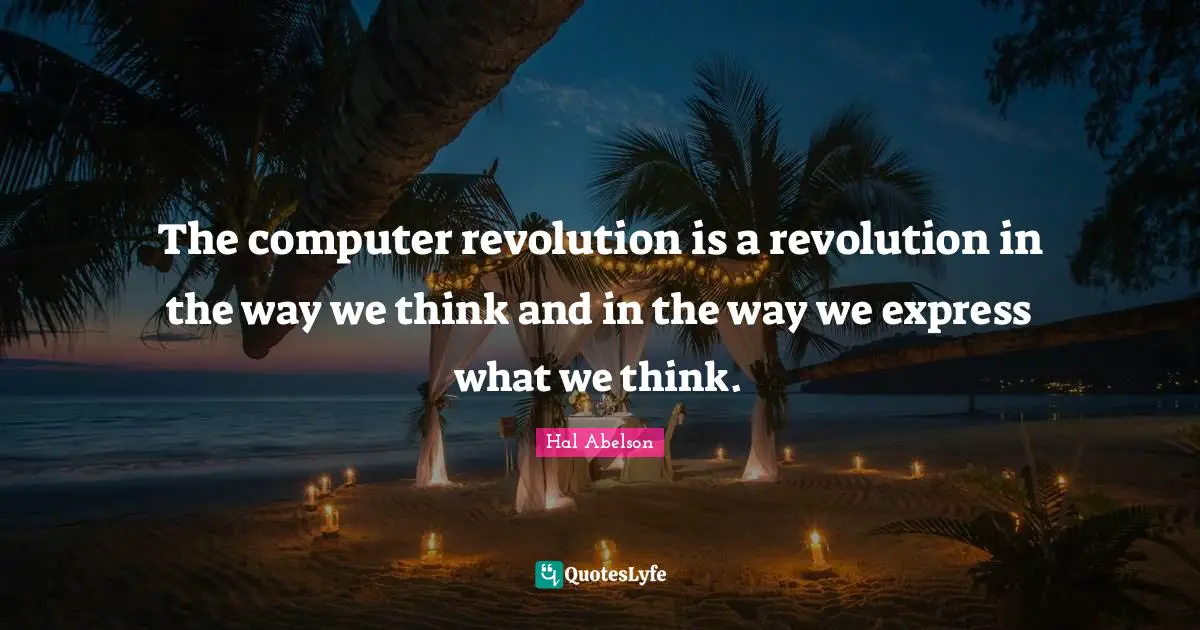 The computer revolution is a revolution in the way we think and in the way we express what we think.