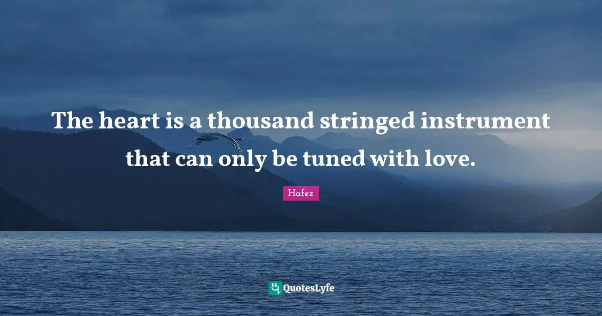 Heart Quotes: "The heart is a thousand stringed instrument that can only be tuned with love."