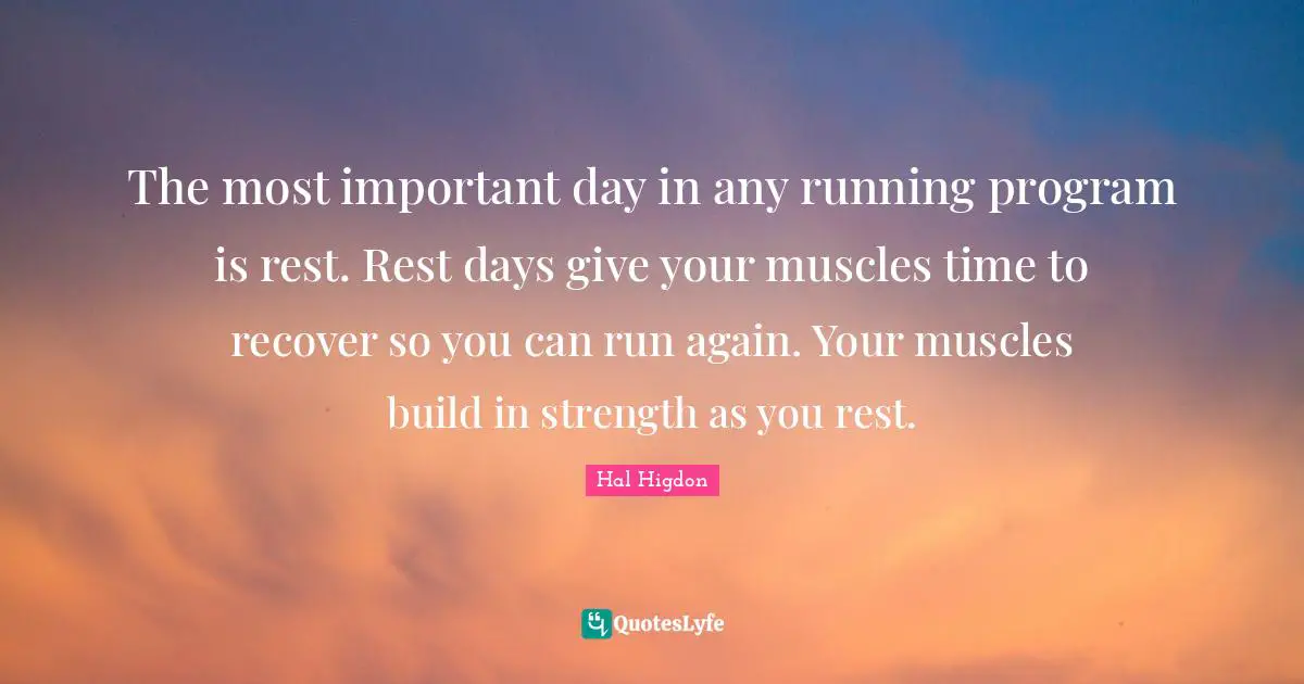 The most important day in any running program is rest. Rest days give your muscles time to recover so you can run again. Your muscles build in strength as you rest.