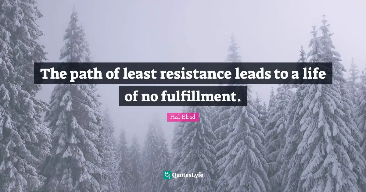 The path of least resistance leads to a life of no fulfillment.