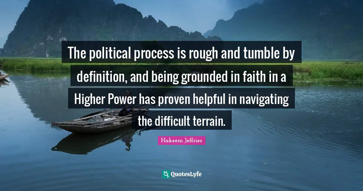 The political process is rough and tumble by definition, and being grounded in faith in a Higher Power has proven helpful in navigating the difficult terrain.
