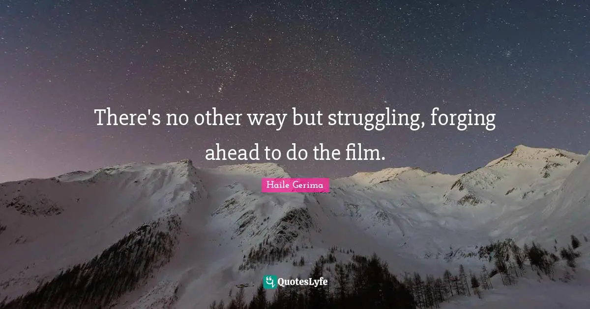 There's no other way but struggling, forging ahead to do the film.